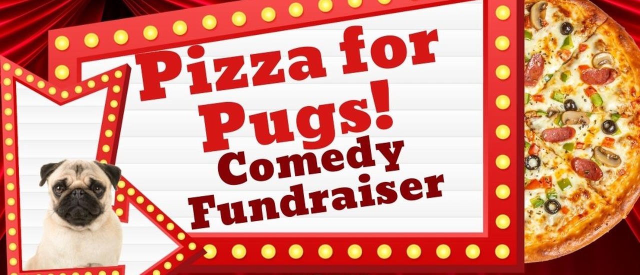 Pizza For Pugs Comedy Fundraiser